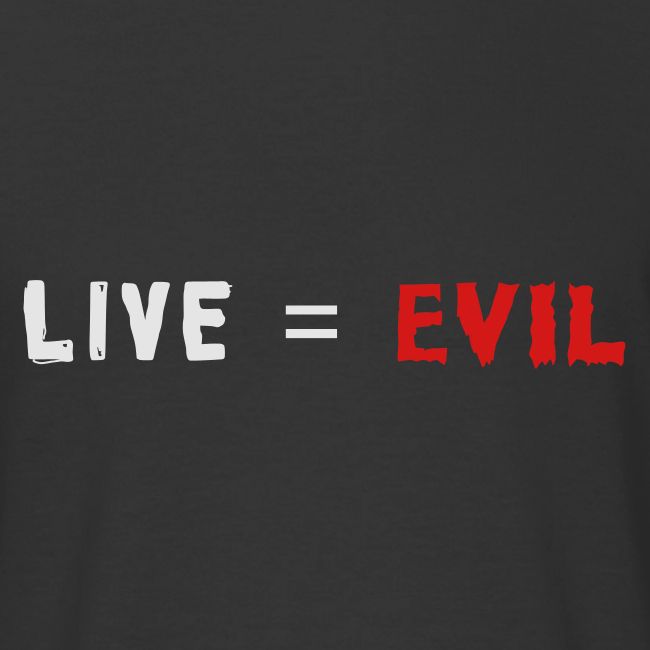 Live = Evil