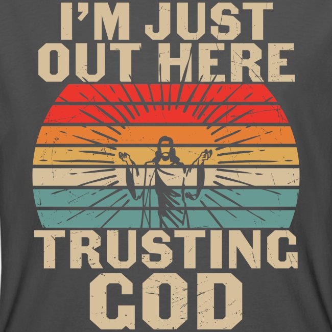 I'M JUST OUT HERE TRUSTING GOD