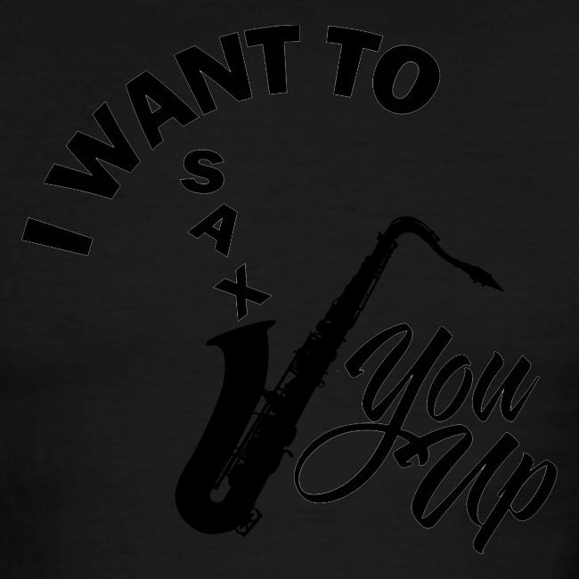 I WANT TO SAX YOU UP