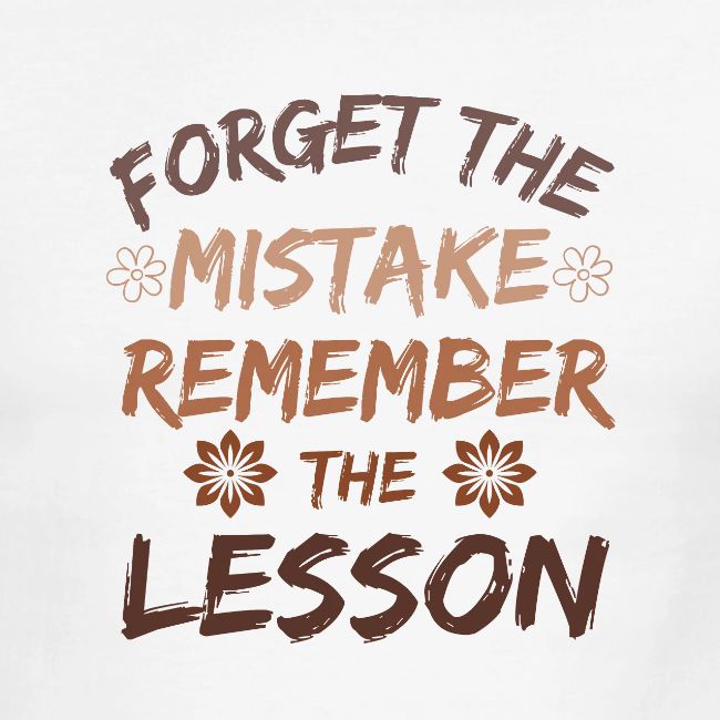 Forget the mistake remember the lesson.