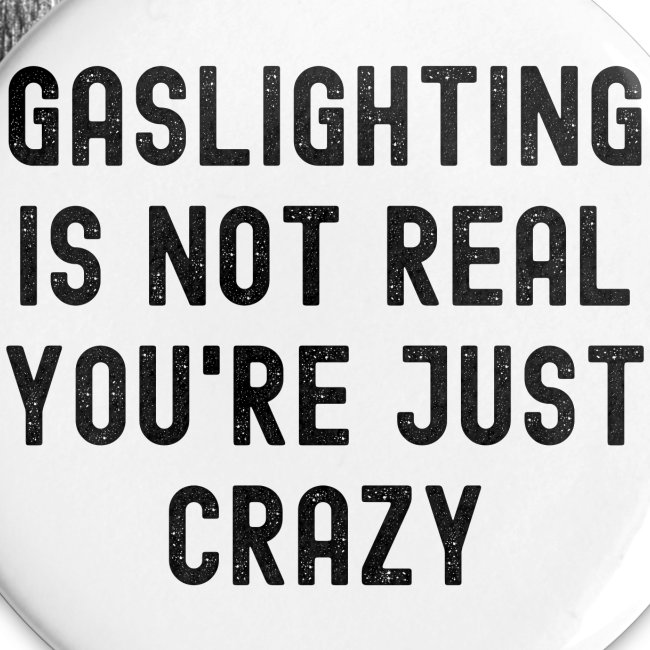 Gaslighting Is Not Real You're Just Crazy (Black)