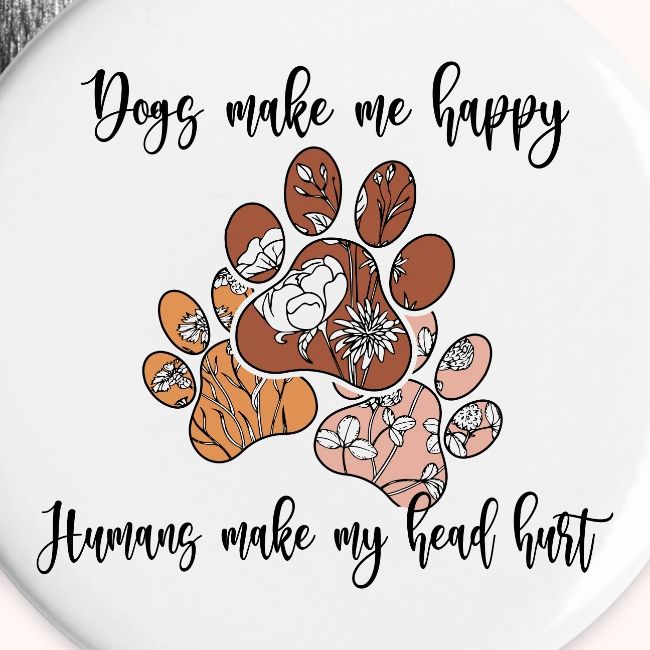 Dogs Make me happy Human make My Head Hurt