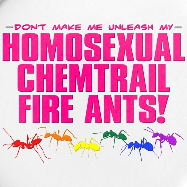 Homosexual Chemtrail Fire Ants