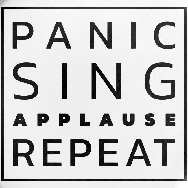 Panic – Sing – Applause – Repeat