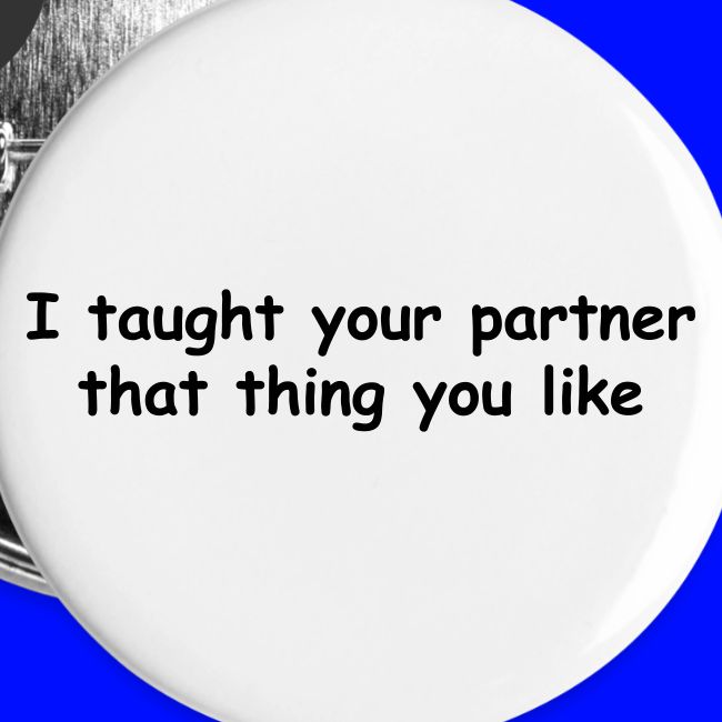 I Taught Your Partner That Thing You Like