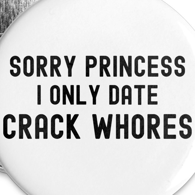 Sorry Princess I Only Date Crack Whores (black)