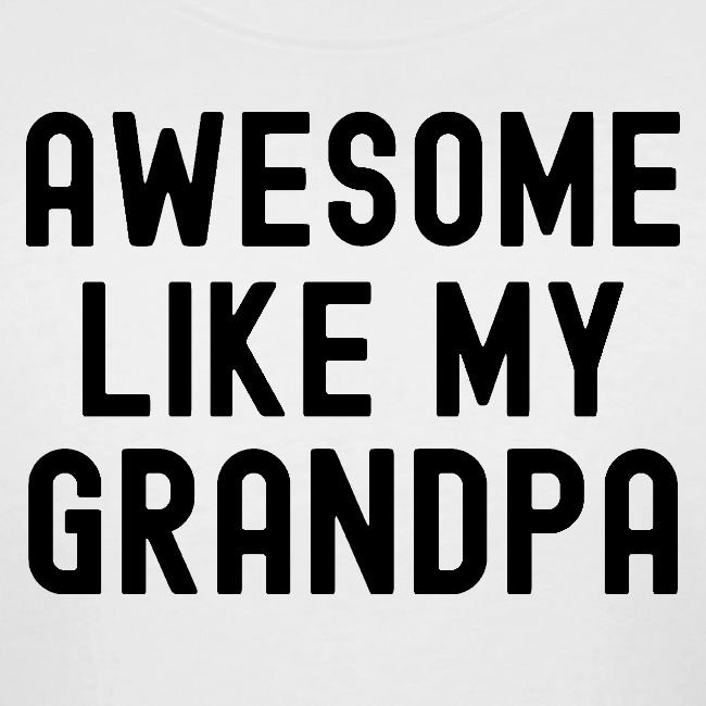 AWESOME LIKE MY GRANDPA (in black font)