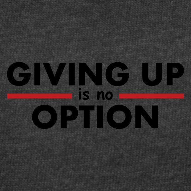Giving Up is no Option