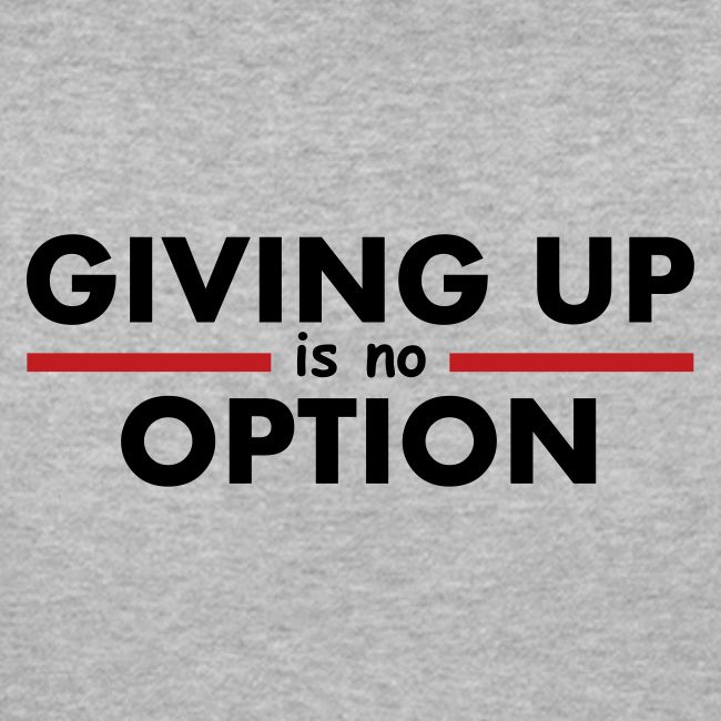 Giving Up is no Option
