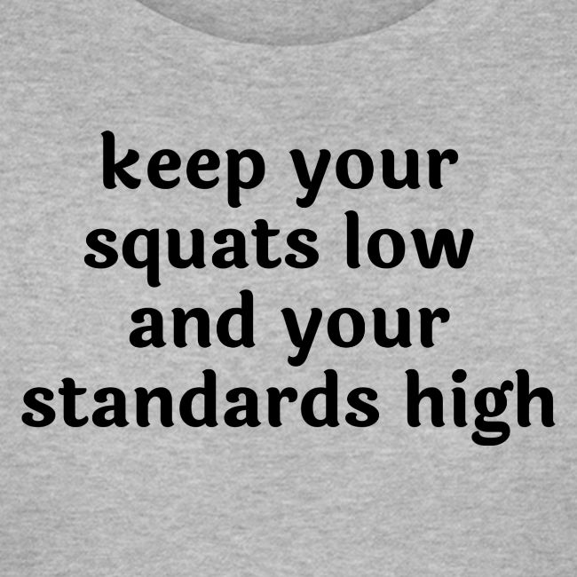 Keep your squats low and your standards high