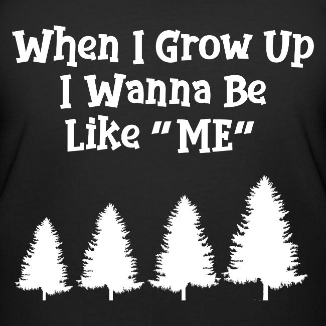 WHEN I GROW UP I WANNA BE LIKE ME