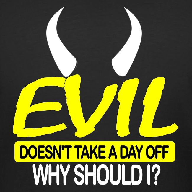 EVIL DOESN'T TAKE A DAY OFF