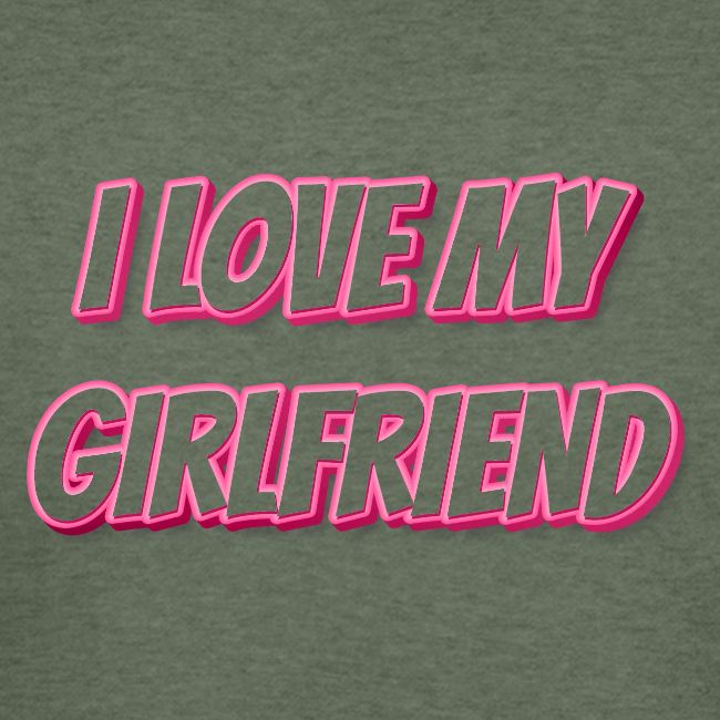 I Love My Girlfriend T-Shirt - Customizable