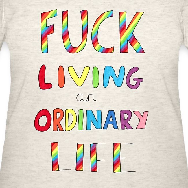 Fuck Living An Ordinary Life