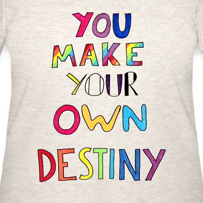 You Make Your Own Destiny