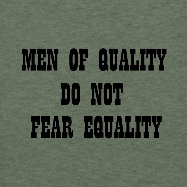 MEN OF QUALITY DO NOT FEAR EQUALITY