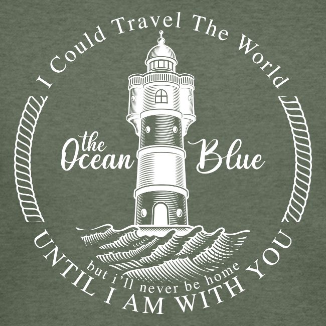 I could travel the world, the ocean blue