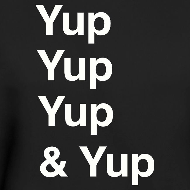 Yup, Yup, Yup & Yup