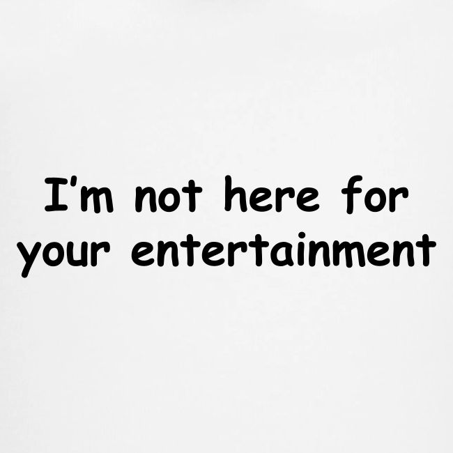 Not Your Entertainment
