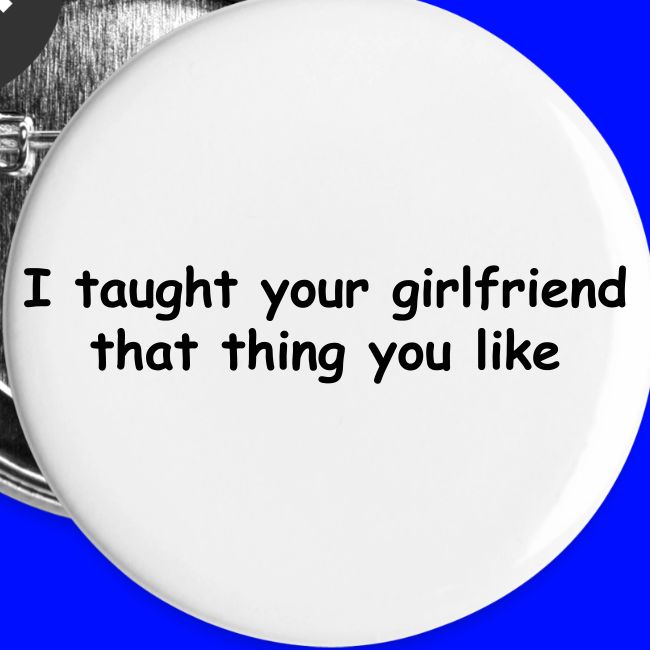 I Taught Your Girlfriend That Thing You Like