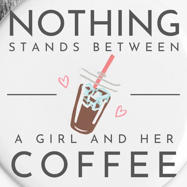 Nothing Stands Between a Girl and Her Coffee