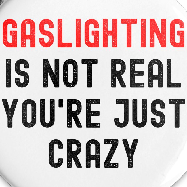 GASLIGHTING Is Not Real You're Just Crazy