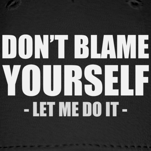 Dont blame yourself - Let me do it