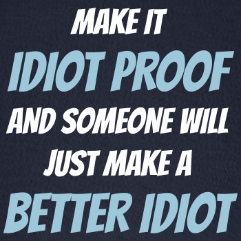 Make it idiot proof and someone will just make ... - Baseball Cap