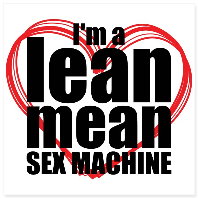 I'm a Lean Mean Sex Machine - Sexy Clothing