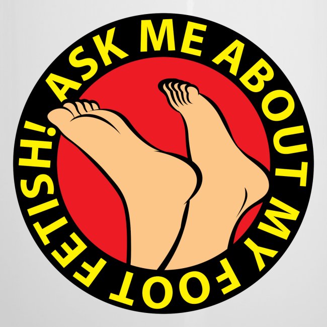ASK ME ABOUT MY FOOT FETISH!