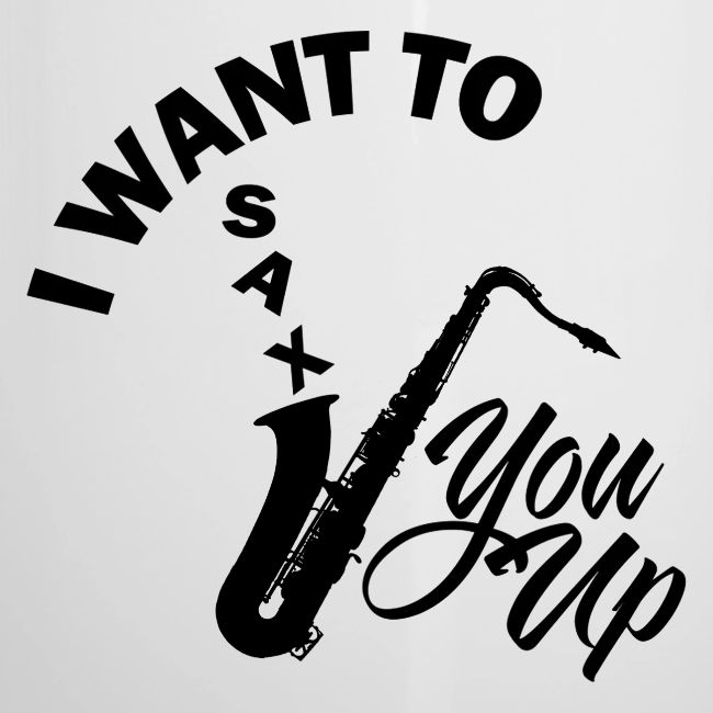 I WANT TO SAX YOU UP