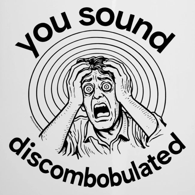 You Sound Discombobulated