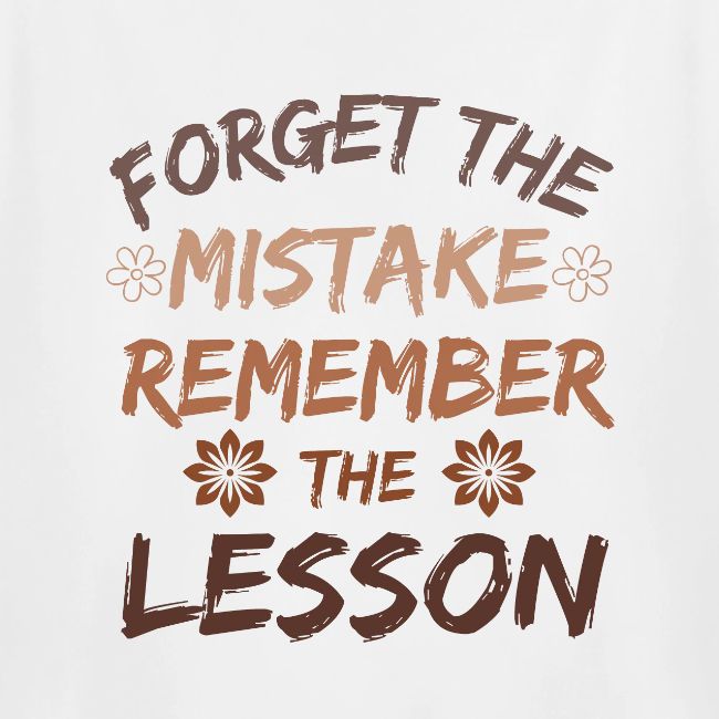 Forget the mistake remember the lesson.