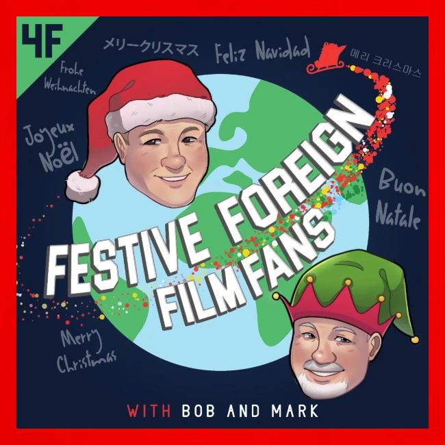 Its the Festive Foreign Film Fans podcast!