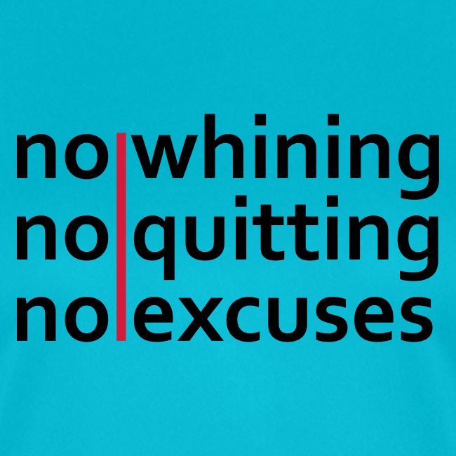 No Whining | No Quitting | No Excuses