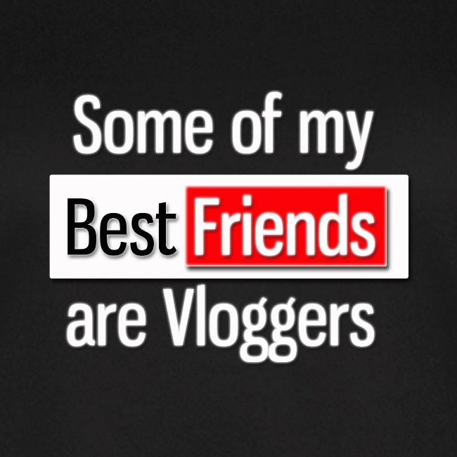 Some of my Best Friends are Vloggers