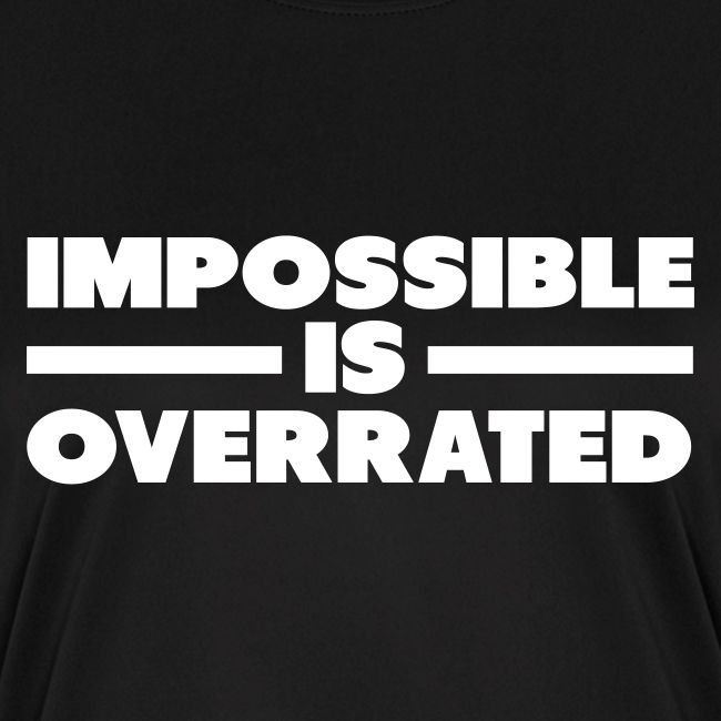 Impossible Is Overrated