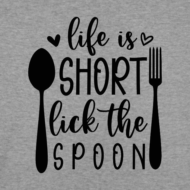 Life is Short Lick the Spoon