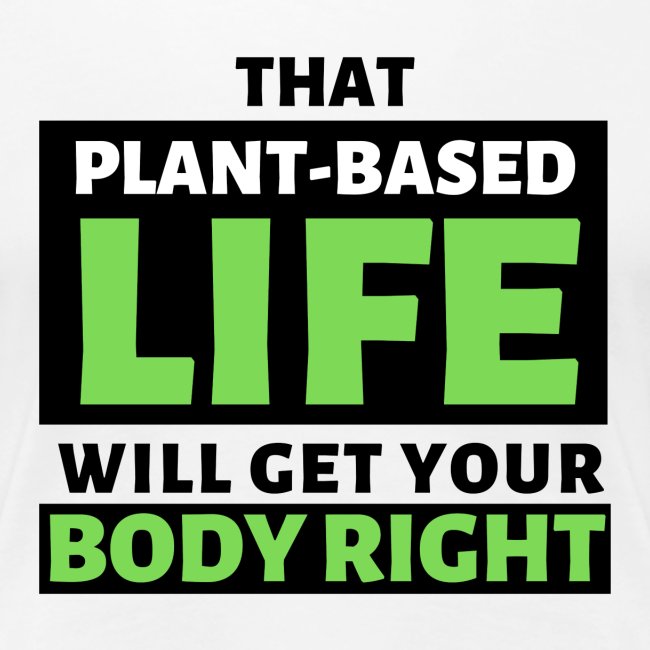 That Plant-Based Life, Will Get Your Body Right