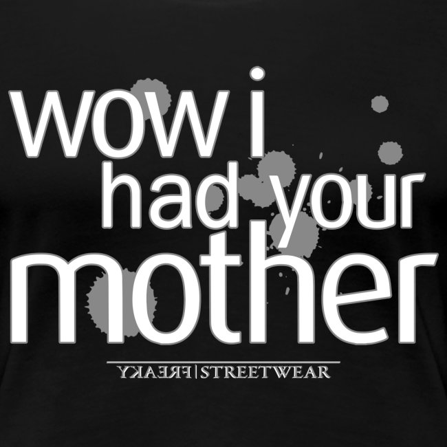 wow i had your mother
