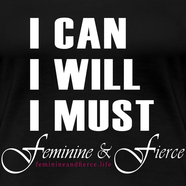 I can I will I must Feminine and Fierce