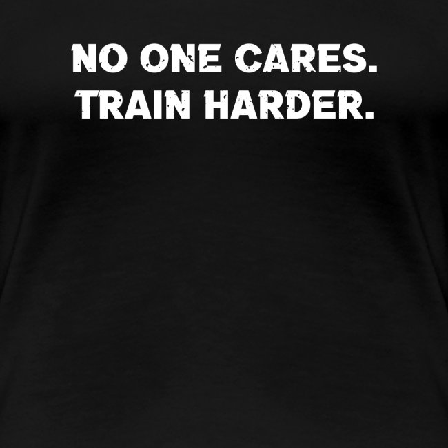 No One Cares. Train Harder.