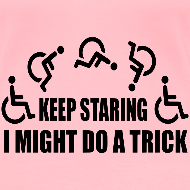 Keep staring I might do a trick with wheelchair *