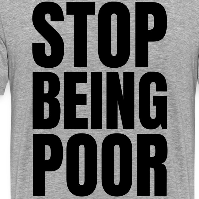 STOP BEING POOR (Front and Back)