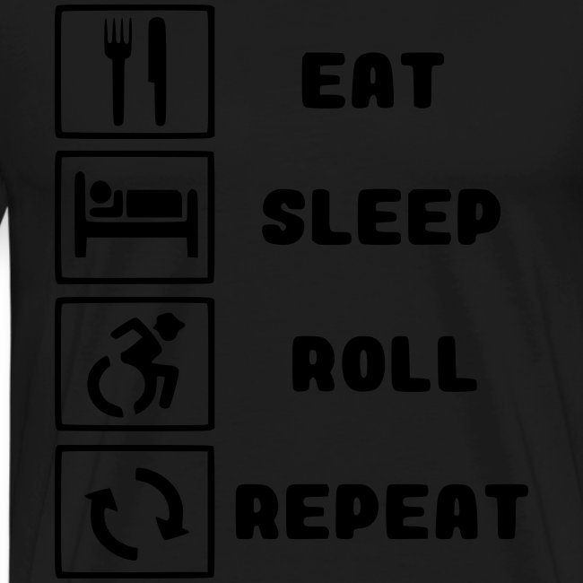 Eat, sleep roll with wheelchair and repeat