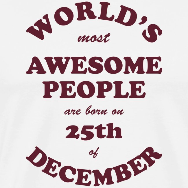 Most Awesome People are born on 25th of December