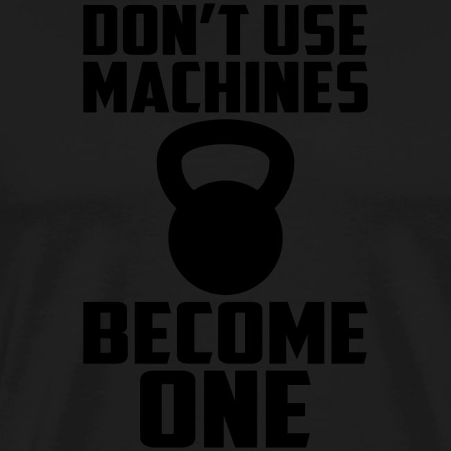 Don t use Machines become one