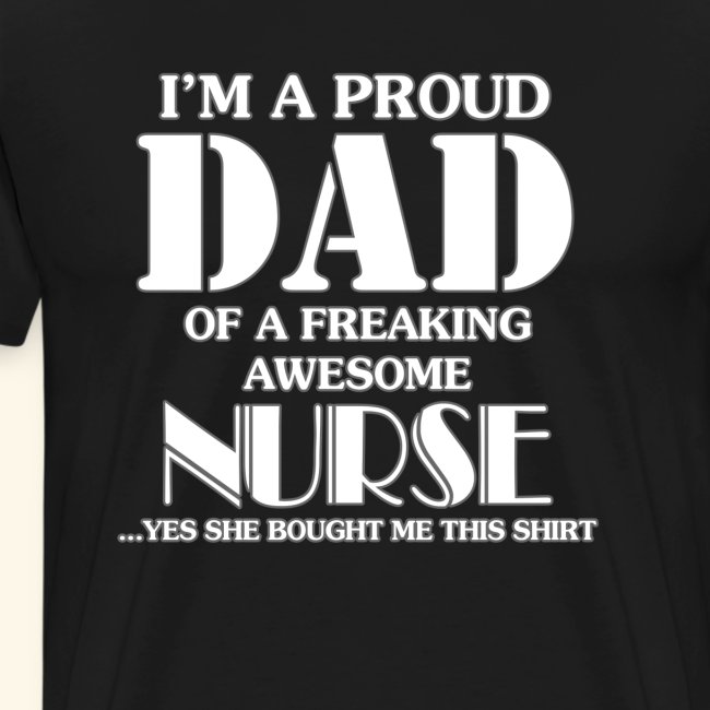 I'M A PROUD DAD OF A FREAKING AWESOME NURSE
