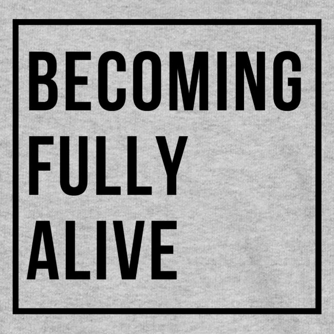Becoming Fully Alive (in Black)