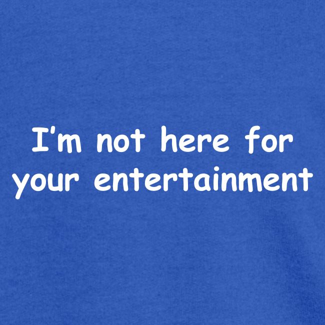 Not Your Entertainment